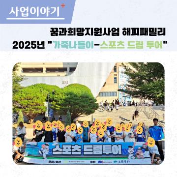 꿈과희망지원사업 해피패밀리 2025년 가족나들이-스포츠 드림 투어